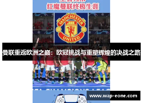 曼联重返欧洲之巅：欧冠挑战与重塑辉煌的决战之路