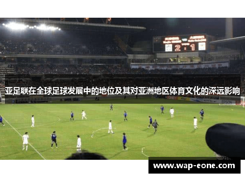 亚足联在全球足球发展中的地位及其对亚洲地区体育文化的深远影响