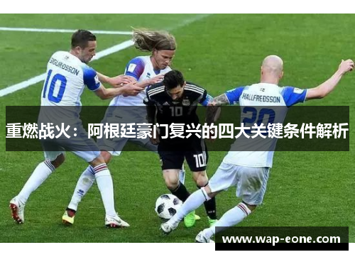 重燃战火：阿根廷豪门复兴的四大关键条件解析