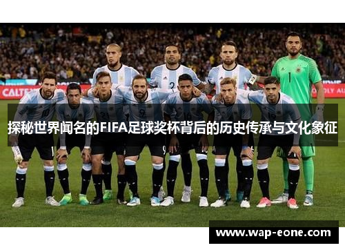 探秘世界闻名的FIFA足球奖杯背后的历史传承与文化象征