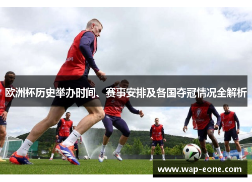 欧洲杯历史举办时间、赛事安排及各国夺冠情况全解析